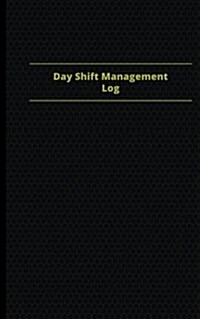 Day Shift Management Log (Logbook, Journal - 96 Pages, 5 X 8 Inches): Day Shift Management Logbook (Black Cover, Small) (Paperback)