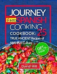 Journey Into Spanish Cooking.: Cookbook: 25 True Ancient Recipes of Spanish Culture. (Paperback)