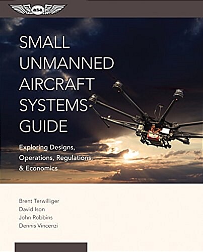 Small Unmanned Aircraft Systems Guide: Exploring Designs, Operations, Regulations, and Economics (Ebundle) [With eBook] (Paperback)