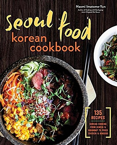 Seoul Food Korean Cookbook: Korean Cooking from Kimchi and Bibimbap to Fried Chicken and Bingsoo (Hardcover)