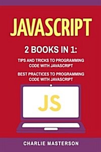 JavaScript: 2 Books in 1: Tips and Tricks + Best Practices to Programming Code with JavaScript (Paperback)