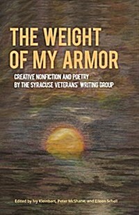 The Weight of My Armor: Creative Nonfiction and Poetry by the Syracuse Veterans Writing Group (Paperback)