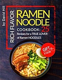 Rich Flavor Ramen Noodle.Cookbook: 25 Recipes for a True Lover of Ramen Noodles. (Paperback)