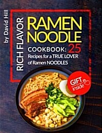 Rich Flavor Ramen Noodle. Cookbook: 25 Recipes for a True Lover of Ramen Noodles. Full Color (Paperback)