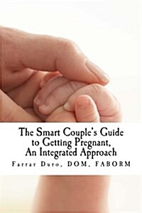 The Smart Couples Guide to Getting Pregnant: An Integrated Approach (Paperback)