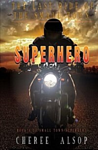 The Last Ride of the Small Town Superhero (Paperback)