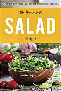 The Yummiest Salad Recipes: The Most Innovative Potato, Egg, Quinoa, Broccoli & Chicken Salads (Paperback)