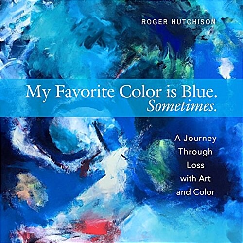 My Favorite Color Is Blue. Sometimes.: A Journey Through Loss with Art and Color (Paperback)