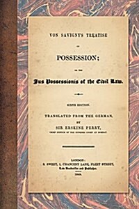 Von Savignys Treatise on Possession: Or the Jus Possessionis of the Civil Law. Sixth Edition. Translated from the German by Sir Erskine Perry (1848) (Paperback)