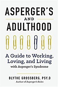 Aspergers and Adulthood: A Guide to Working, Loving, and Living with Aspergers Syndrome (Hardcover)