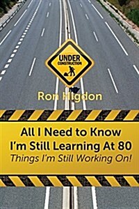 All I Need to Know Im Still Learning at 80: Things Im Still Working on (Paperback)