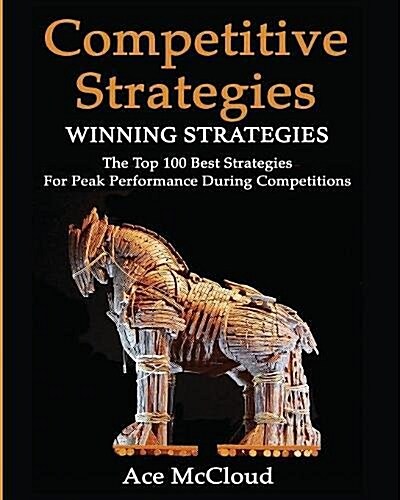 Competitive Strategy: Winning Strategies: The Top 100 Best Strategies for Peak Performance During Competitions (Paperback)
