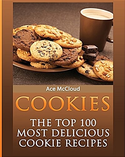 Cookies: The Top 100 Most Delicious Cookie Recipes (Paperback)