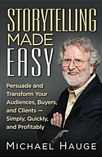 Storytelling Made Easy: Persuade and Transform Your Audiences, Buyers, and Clients - Simply, Quickly, and Profitably (Paperback)