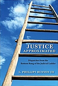 Justice Approximated: Dispatches from the Bottom Rung of the Judicial Ladder (Paperback)