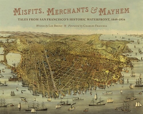 Misfits, Merchants, and Mayhem: Tales from San Franciscos Historic Waterfront, 1849-1934 (Hardcover)