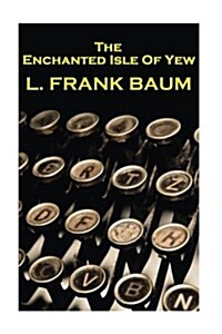 Lyman Frank Baum - The Enchanted Isle of Yew (Paperback)