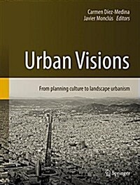 Urban Visions: From Planning Culture to Landscape Urbanism (Hardcover, 2018)