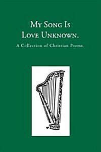 My Song Is Love Unknown: A Collection of Christian Poems (Paperback)