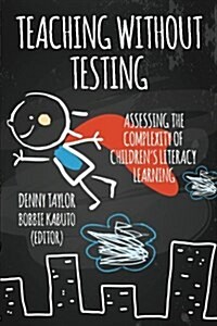 Teaching Without Testing: Assessing the Complexity of Childrens Literacy Learning (Paperback)
