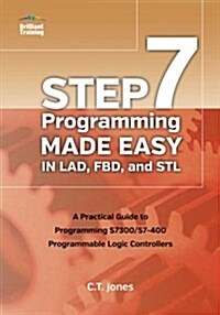 Step 7 Programming Made Easy in Lad, Fbd, and STL: A Practical Guide to Programming S7300/S7-400 Programmable Logic Controllers (Paperback)