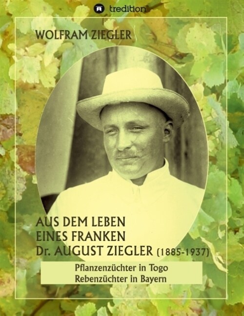 Aus dem Leben eines Franken. Dr. August Ziegler (1885-1937) -: Pflanzenz?hter in Togo und Rebenz?hter in Bayern. Bearbeitet und herausgegeben von Gu (Paperback)