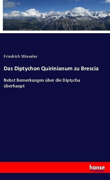 Das Diptychon Quirinianum zu Brescia: Nebst Bemerkungen ?er die Diptycha ?erhaupt (Paperback)
