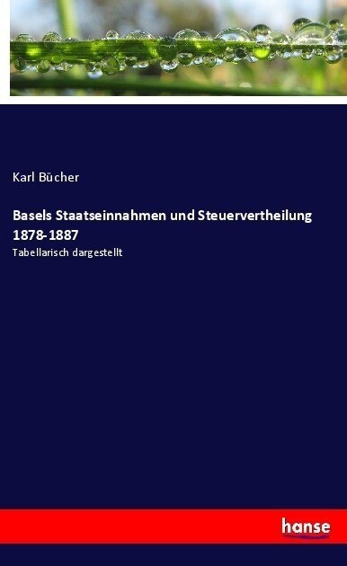 Basels Staatseinnahmen und Steuervertheilung 1878-1887: Tabellarisch dargestellt (Paperback)