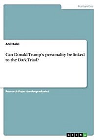 Can Donald Trumps Personality Be Linked to the Dark Triad? (Paperback)