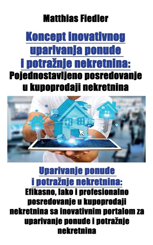 Koncept Inovativnog Uparivanja Ponude I Potraznje Nekretnina: Pojednostavljeno Posredovanje U Kupoprodaji Nekretnina: Uparivanje Ponude I Potraznje Ne (Paperback)