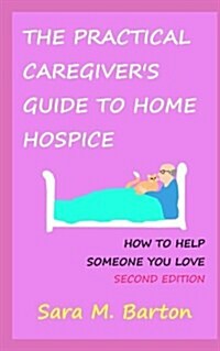 The Practical Caregivers Guide to Home Hospice: How to Help Someone You Love (Paperback)