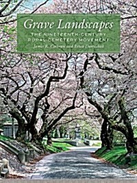 Grave Landscapes: The Nineteenth-Century Rural Cemetery Movement (Hardcover)