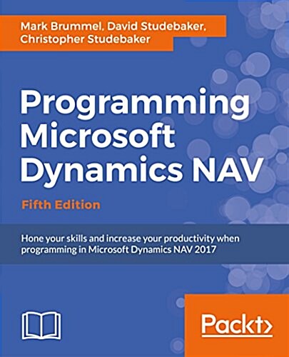 Programming Microsoft Dynamics NAV : Hone your skills and increase your productivity when programming in Microsoft Dynamics NAV 2017 (Paperback, 5 Revised edition)
