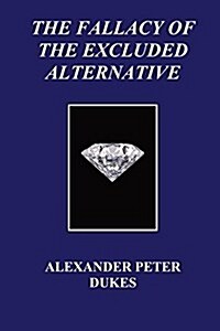 The Fallacy of the Excluded Alternative (Paperback)