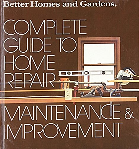 Better Homes and Gardens Complete Guide to Home Repair, Maintenance and Improvement (Hardcover)