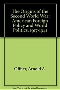 Origins of the Second World War American Foreign Policy and World Politics 1917-1941 (Hardcover)