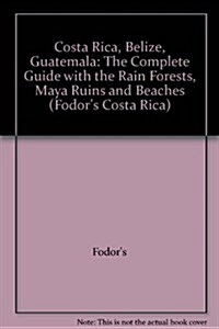 Fodors Costa Rica, Belize, Guatemala/the Complete Guide With the Rain Forests, Maya Ruins and Beaches (Paperback, 2nd)