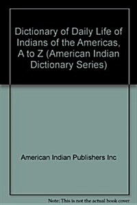 Dictionary of Daily Life of Indians of the Americas, A to Z (Hardcover)