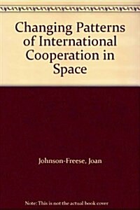 Changing Patterns of International Cooperation in Space (Paperback)