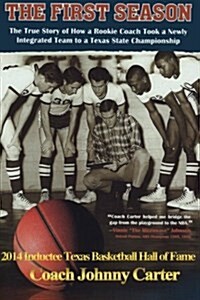 The First Season: The Story of How a Rookie Coach Took a Newly Integrated Team to a Texas State Championship (Paperback)
