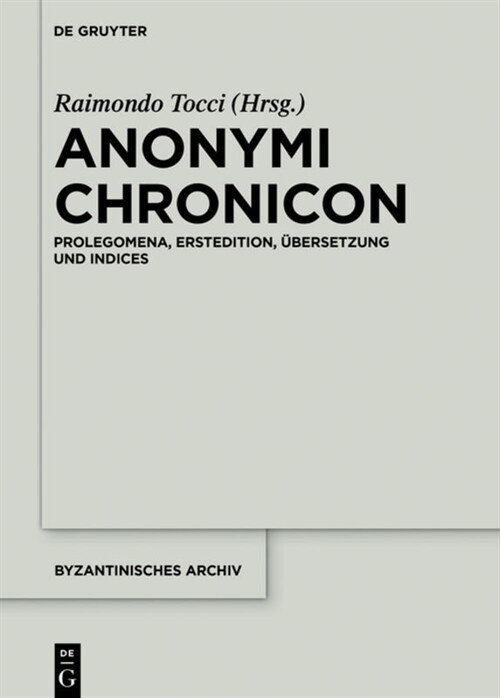 Anonymi Chronicon: Prolegomena, Erstedition, ?ersetzung Und Indices (Hardcover)