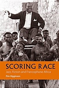 Scoring Race : Jazz, Fiction, and Francophone Africa (Hardcover)