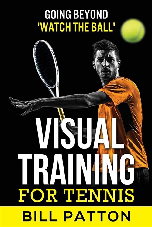 Visual Training for Tennis: Going Beyond Watch the Ball (Paperback)