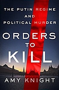 Orders to Kill: The Putin Regime and Political Murder (Hardcover, Deckle Edge)