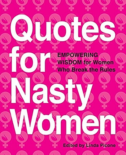 Quotes for Nasty Women: Empowering Wisdom from Women Who Break the Rules (Paperback)