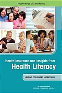 Health Insurance and Insights from Health Literacy: Helping Consumers Understand: Proceedings of a Workshop (Paperback)