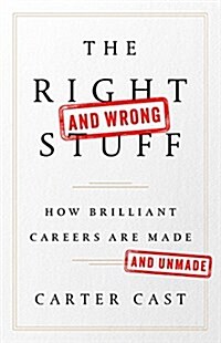 The Right-And Wrong-Stuff: How Brilliant Careers Are Made and Unmade (Hardcover)
