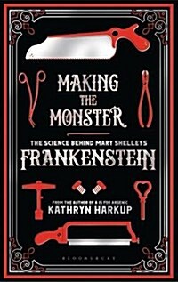 Making the Monster : The Science Behind Mary Shelleys Frankenstein (Hardcover)