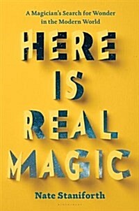 Here Is Real Magic: A Magicians Search for Wonder in the Modern World (Hardcover)