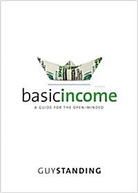 Basic Income: A Guide for the Open-Minded (Hardcover)